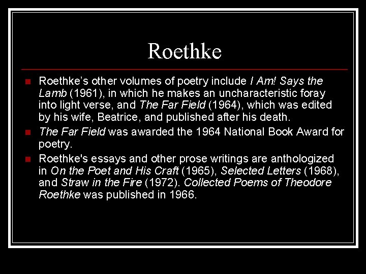 Roethke n n n Roethke’s other volumes of poetry include I Am! Says the