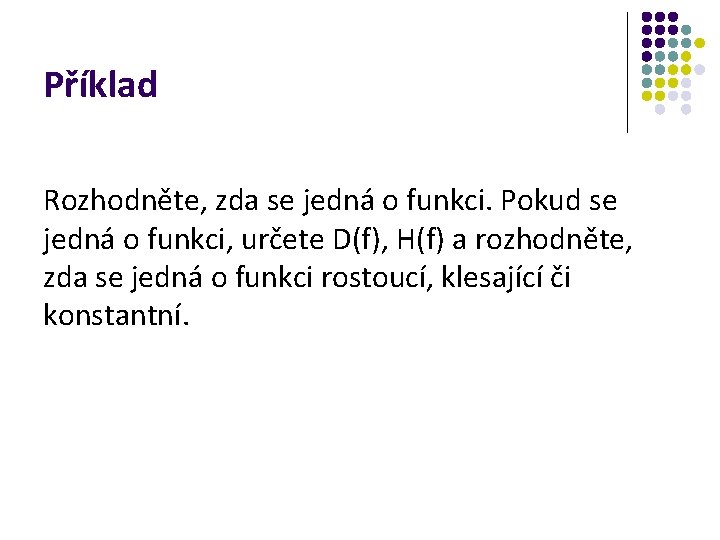 Příklad Rozhodněte, zda se jedná o funkci. Pokud se jedná o funkci, určete D(f),