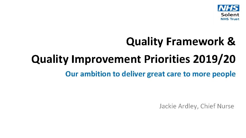 Quality Framework & Quality Improvement Priorities 2019/20 Our ambition to deliver great care to