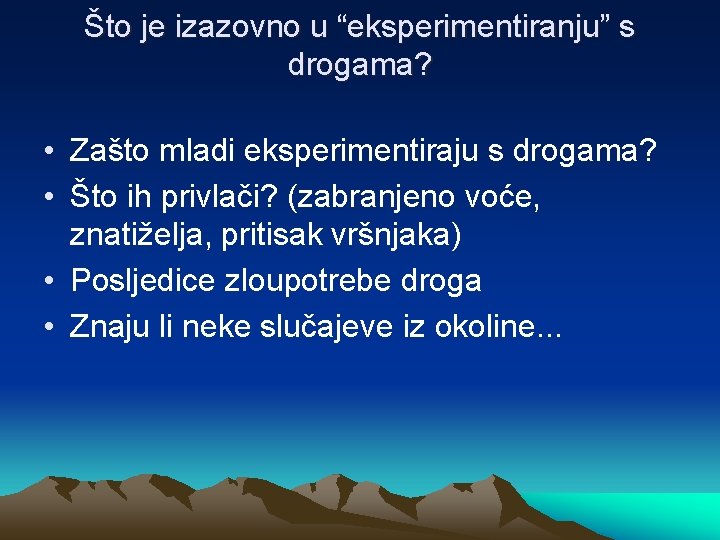 Što je izazovno u “eksperimentiranju” s drogama? • Zašto mladi eksperimentiraju s drogama? •