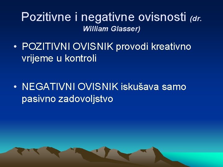 Pozitivne i negativne ovisnosti (dr. William Glasser) • POZITIVNI OVISNIK provodi kreativno vrijeme u