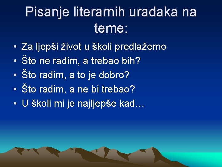 Pisanje literarnih uradaka na teme: • • • Za ljepši život u školi predlažemo