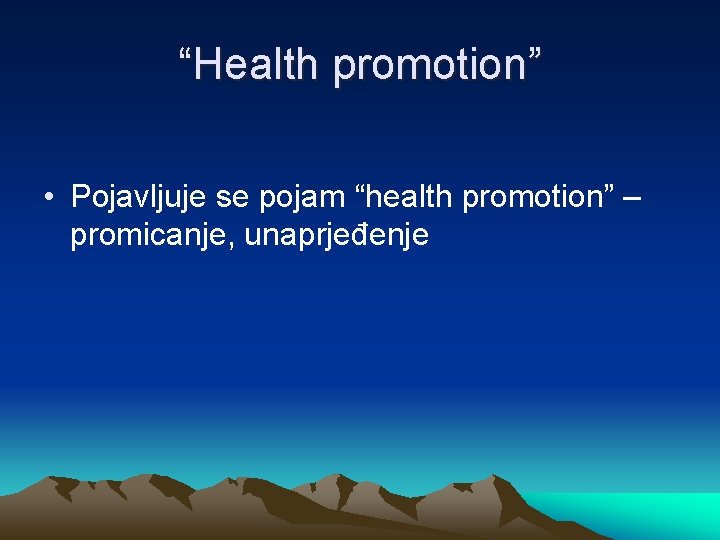“Health promotion” • Pojavljuje se pojam “health promotion” – promicanje, unaprjeđenje 