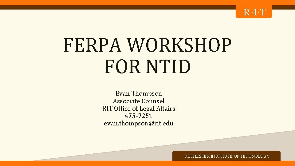 R·I·T FERPA WORKSHOP FOR NTID z Evan Thompson Associate Counsel RIT Office of Legal