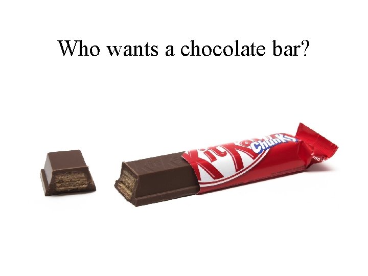 Who wants a chocolate bar? 