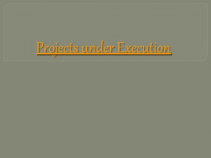 Projects under Execution 