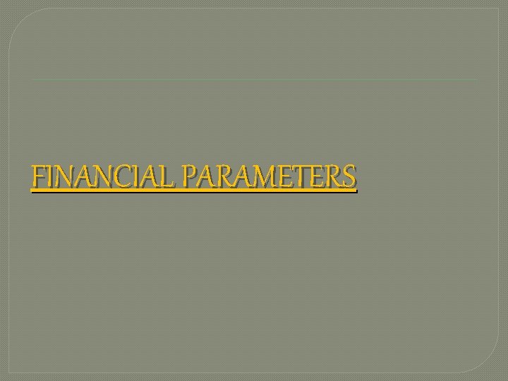 FINANCIAL PARAMETERS 