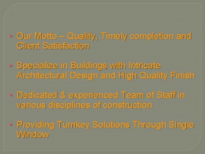  • Our Motto – Quality, Timely completion and Client Satisfaction • Specialize in
