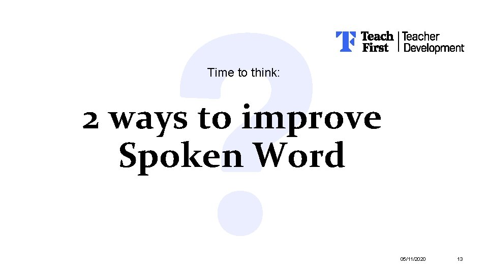 Time to think: 2 ways to improve Spoken Word 05/11/2020 13 