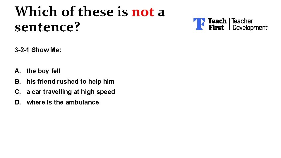 Which of these is not a sentence? 3 -2 -1 Show Me: A. the Which of these is not a sentence? 3 -2 -1 Show Me: A. the