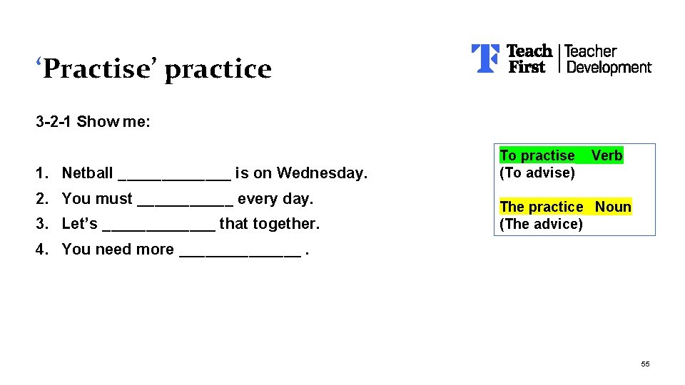 ‘Practise’ practice 3 -2 -1 Show me: 1. Netball _______ is on Wednesday. 2.