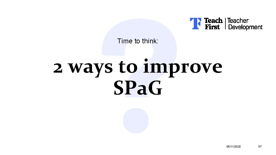 Time to think: 2 ways to improve SPa. G 05/11/2020 57 