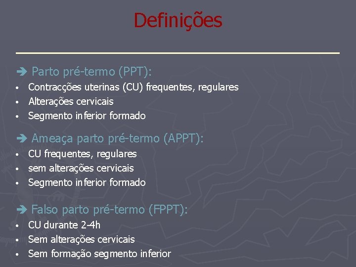 Definições _______________ Parto pré-termo (PPT): Contracções uterinas (CU) frequentes, regulares • Alterações cervicais •
