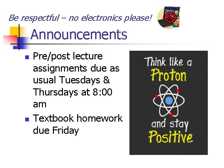 Be respectful – no electronics please! Announcements n n Pre/post lecture assignments due as