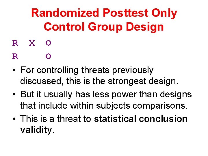 Randomized Posttest Only Control Group Design R X O R O • For controlling