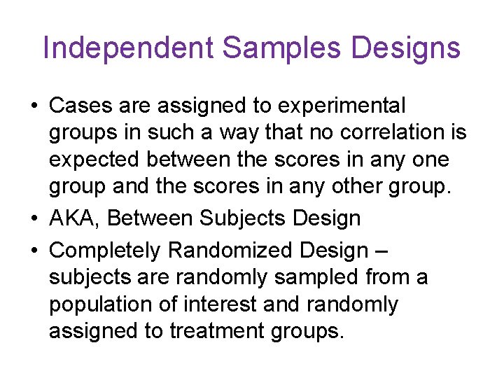 Independent Samples Designs • Cases are assigned to experimental groups in such a way