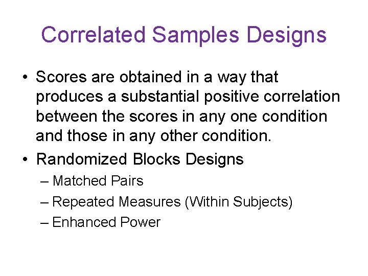 Correlated Samples Designs • Scores are obtained in a way that produces a substantial