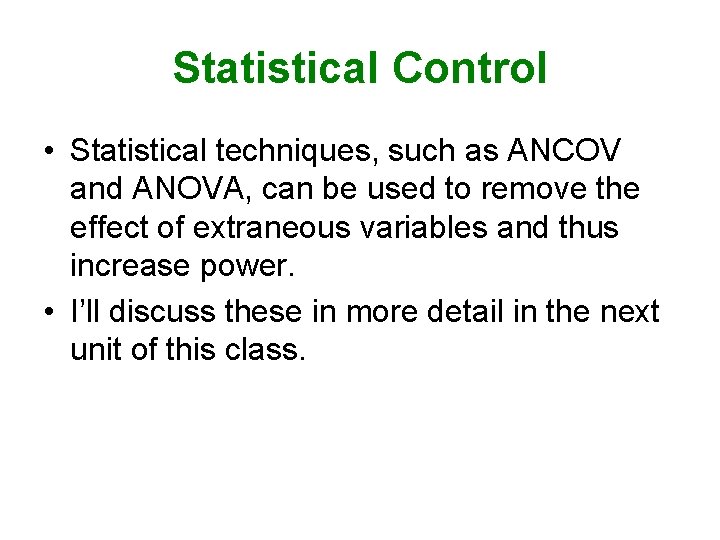 Statistical Control • Statistical techniques, such as ANCOV and ANOVA, can be used to
