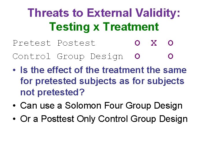 Threats to External Validity: Testing x Treatment Pretest Postest O X O Control Group