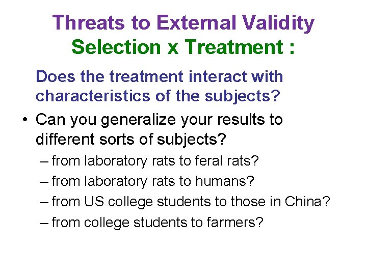 Threats to External Validity Selection x Treatment : Does the treatment interact with characteristics