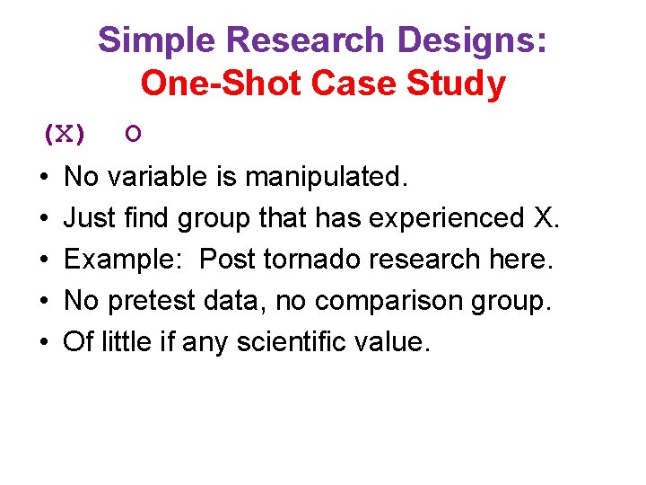 Simple Research Designs: One-Shot Case Study (X) O • • • No variable is