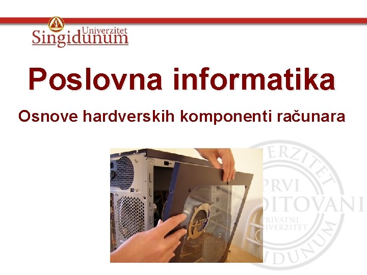 Poslovna informatika Osnove hardverskih komponenti računara Glava 2 