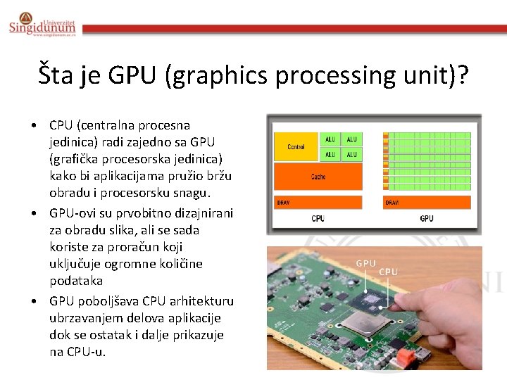 Šta je GPU (graphics processing unit)? • CPU (centralna procesna jedinica) radi zajedno sa