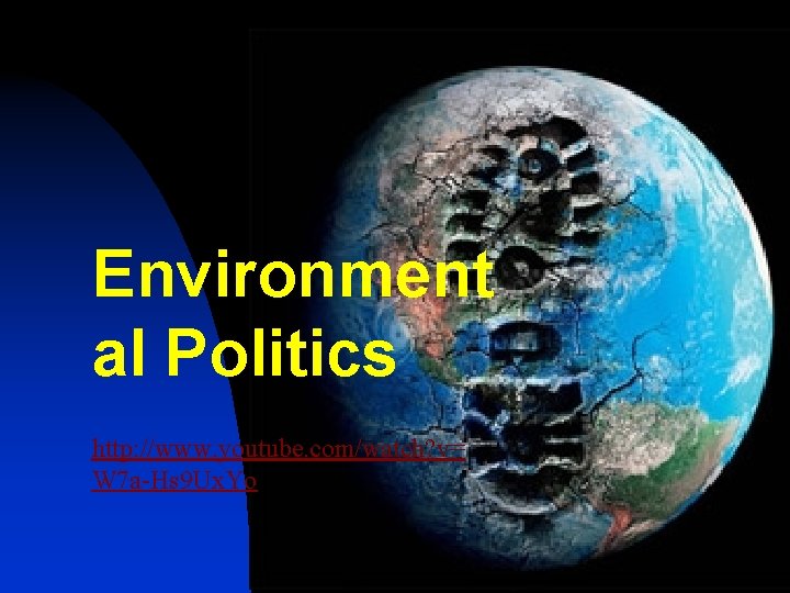 Environment al Politics http: //www. youtube. com/watch? v= W 7 a-Hs 9 Ux. Yo