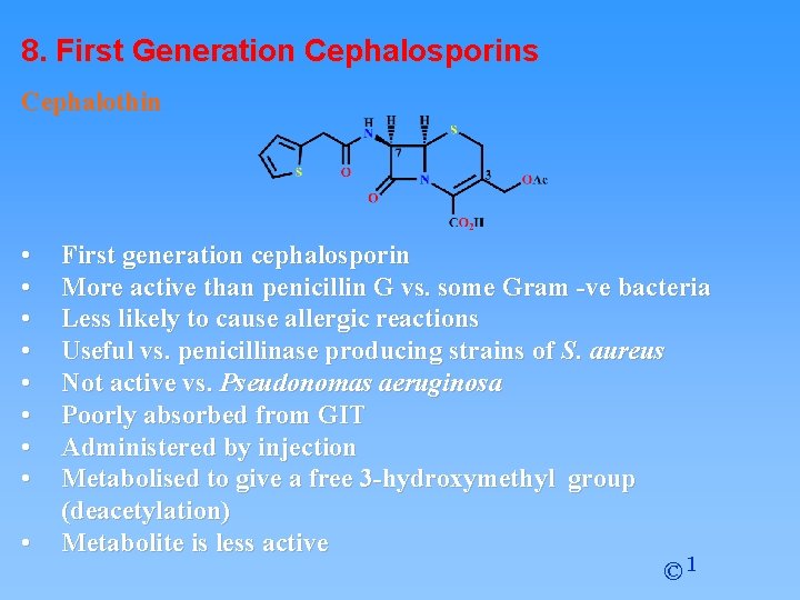 8. First Generation Cephalosporins Cephalothin • • • First generation cephalosporin More active than