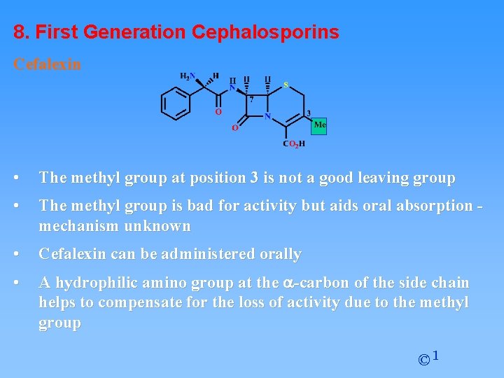 8. First Generation Cephalosporins Cefalexin • The methyl group at position 3 is not