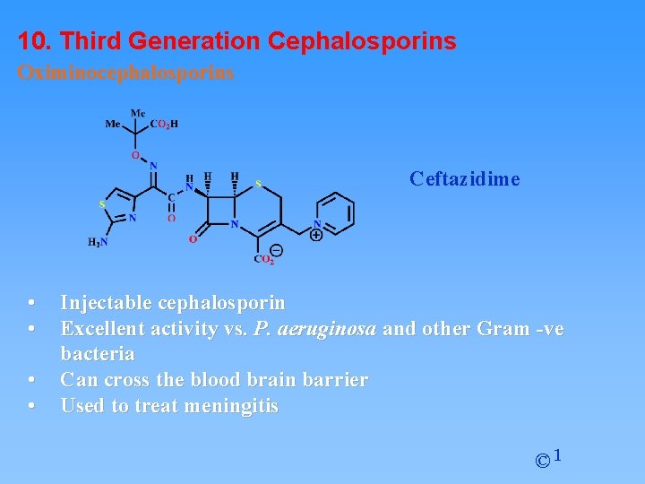 10. Third Generation Cephalosporins Oximinocephalosporins Ceftazidime • • Injectable cephalosporin Excellent activity vs. P.
