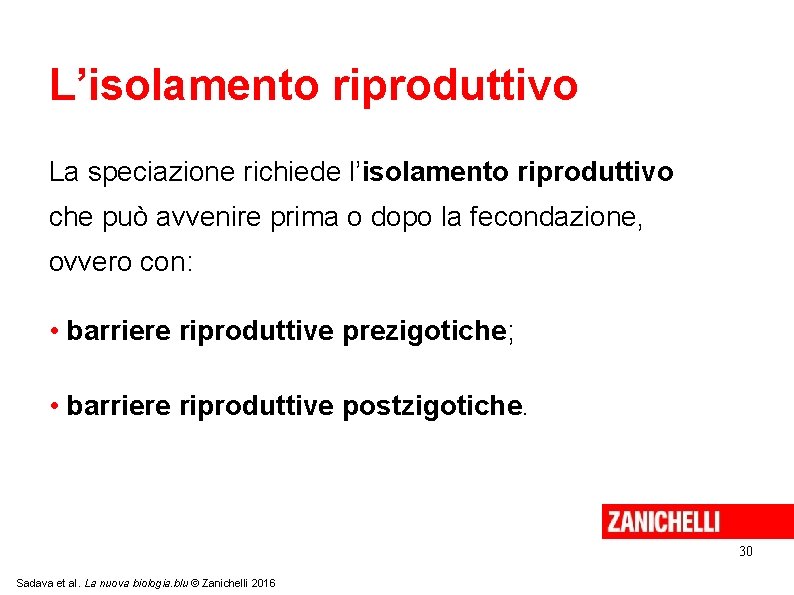 L’isolamento riproduttivo La speciazione richiede l’isolamento riproduttivo che può avvenire prima o dopo la