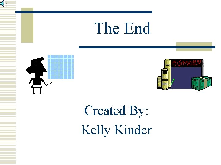 The End Created By: Kelly Kinder 