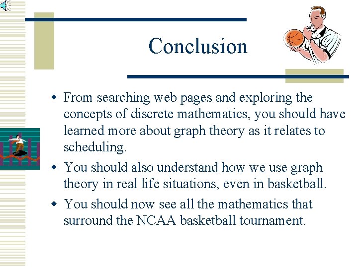 Conclusion w From searching web pages and exploring the concepts of discrete mathematics, you