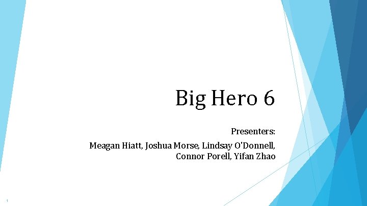 Big Hero 6 Presenters: Meagan Hiatt, Joshua Morse, Lindsay O'Donnell, Connor Porell, Yifan Zhao