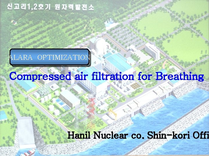 ALARA OPTIMIZATION Compressed air filtration for Breathing Hanil Nuclear co. Shin-kori Offi 