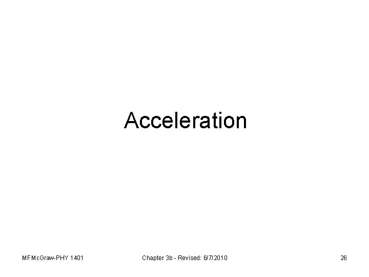 Acceleration MFMc. Graw-PHY 1401 Chapter 3 b - Revised: 6/7/2010 26 