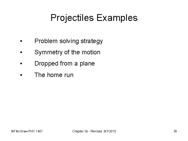 Projectiles Examples • Problem solving strategy • Symmetry of the motion • Dropped from