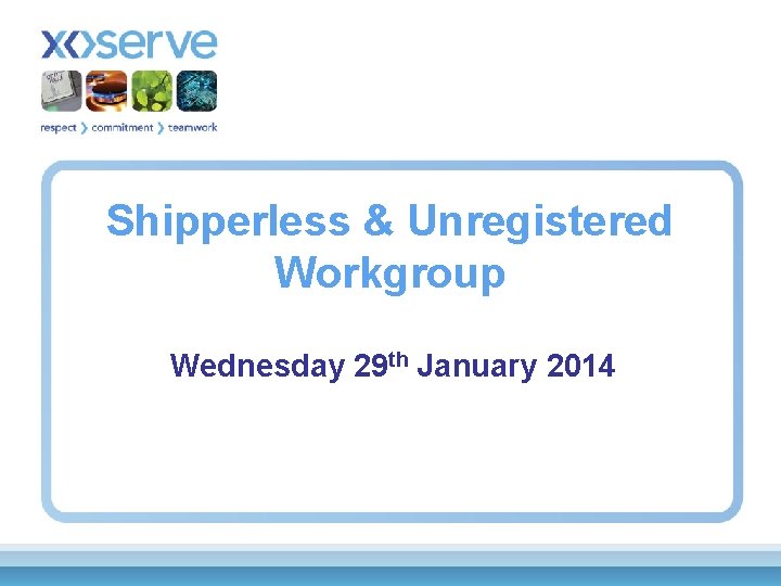 Shipperless & Unregistered Workgroup Wednesday 29 th January 2014 