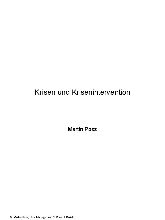 Krisen und Krisenintervention Martin Poss © Martin Poss, Care Management & Consult Gmb. H