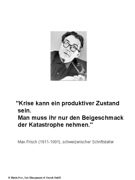 Max Frisch "Krise kann ein produktiver Zustand sein. Man muss ihr nur den Beigeschmack