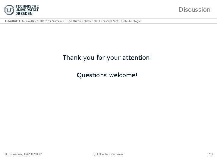 Discussion Fakultät Informatik, Institut für Software- und Multimediatechnik, Lehrstuhl Softwaretechnologie Thank you for your