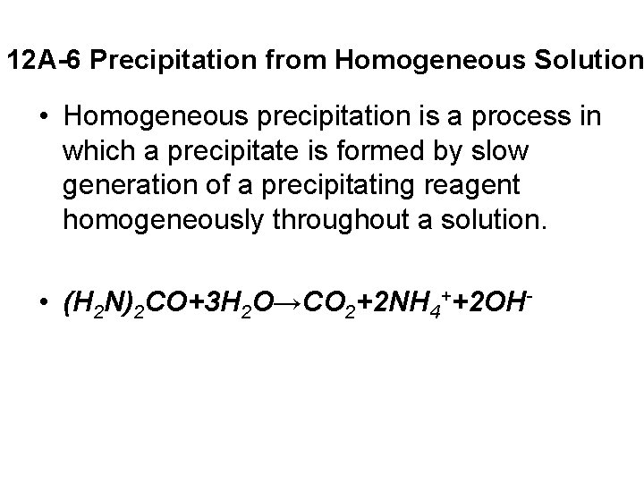 12 A-6 Precipitation from Homogeneous Solution • Homogeneous precipitation is a process in which