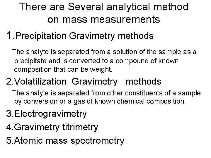There are Several analytical method on mass measurements 1. Precipitation Gravimetry methods The analyte