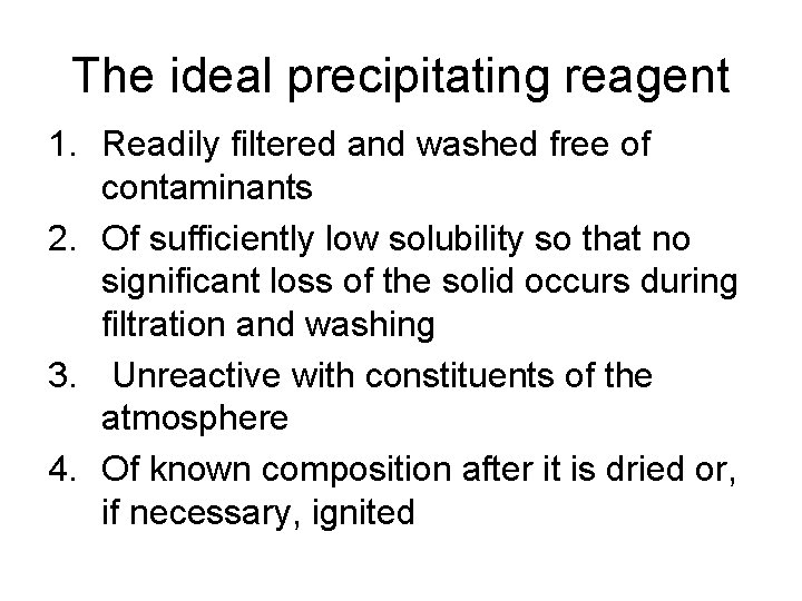 The ideal precipitating reagent 1. Readily filtered and washed free of contaminants 2. Of