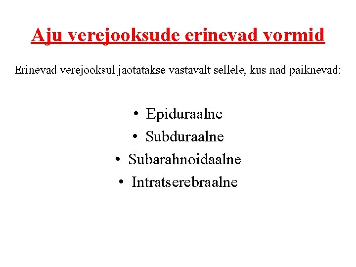 Aju verejooksude erinevad vormid Erinevad verejooksul jaotatakse vastavalt sellele, kus nad paiknevad: • Epiduraalne