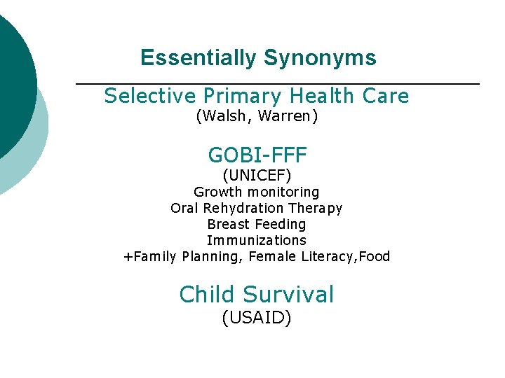 Essentially Synonyms Selective Primary Health Care (Walsh, Warren) GOBI-FFF (UNICEF) Growth monitoring Oral Rehydration Essentially Synonyms Selective Primary Health Care (Walsh, Warren) GOBI-FFF (UNICEF) Growth monitoring Oral Rehydration
