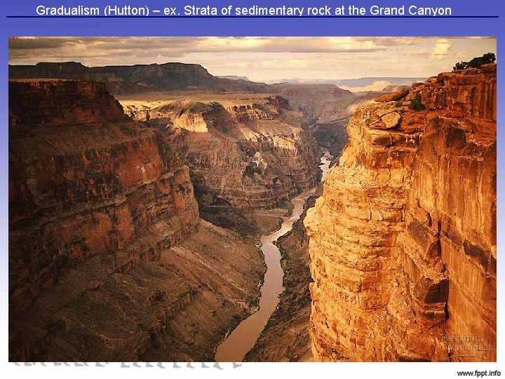 Gradualism (Hutton) – ex. Strata of sedimentary rock at the Grand Canyon 