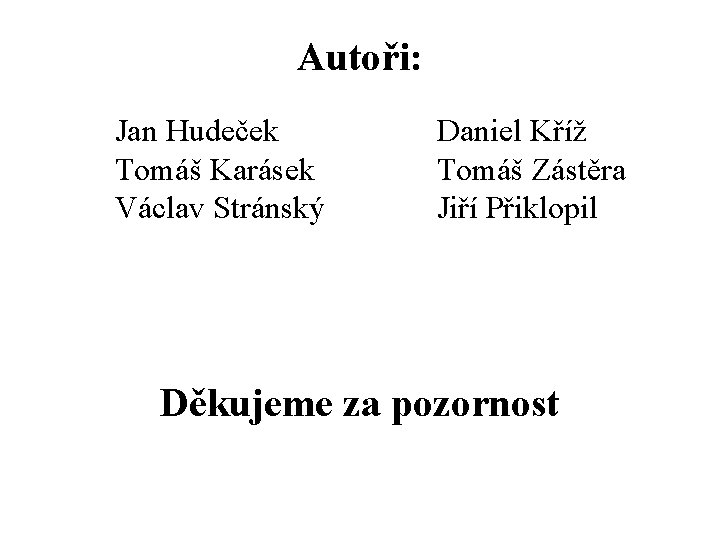 Autoři: Jan Hudeček Tomáš Karásek Václav Stránský Daniel Kříž Tomáš Zástěra Jiří Přiklopil Děkujeme