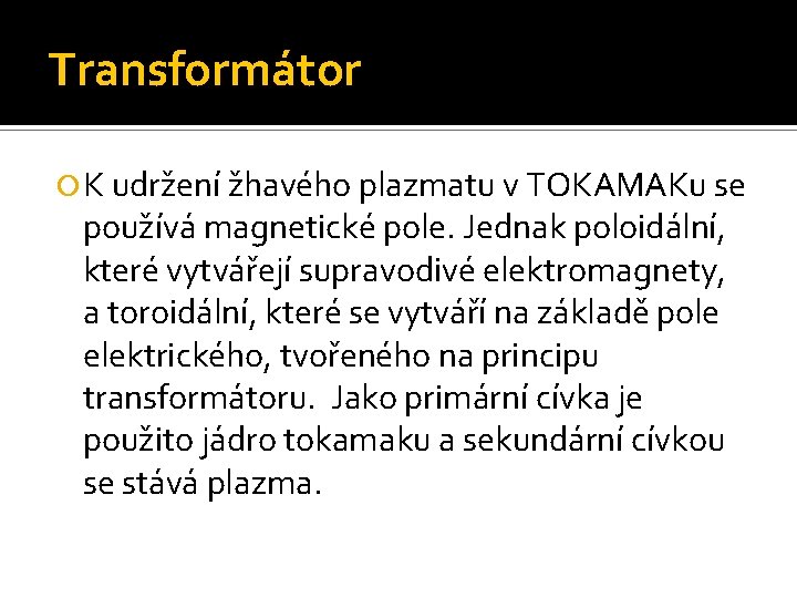 Transformátor K udržení žhavého plazmatu v TOKAMAKu se používá magnetické pole. Jednak poloidální, které